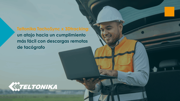 Teltonika TachoSync x 3Dtracking: un atajo hacia un cumplimiento más fácil con descargas remotas de tacógrafo